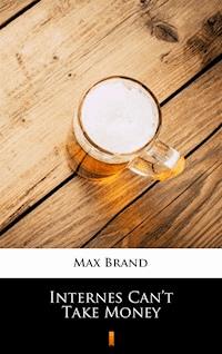 Internes Can’t Take Money - Max Brand - E-Book