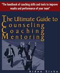 The Ultimate Guide to Counselling,Coaching and Mentoring - The Handbook of Coaching Skills and Tools to Improve Results and Performance Of your Team! - Aiden Sisko - E-Book