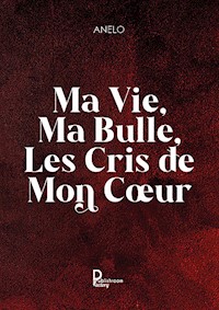 Ma vie, ma bulle, les cris de mon cœur - Anelo - E-Book
