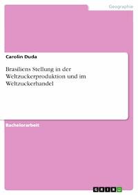 Brasiliens Stellung in der Weltzuckerproduktion und im Weltzuckerhandel - Carolin Duda - E-Book