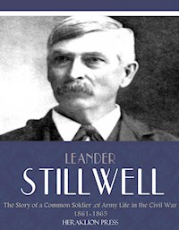 The Story of a Common Soldier of Army Life in the Civil War 1861-1865 - Leander Stillwell - E-Book