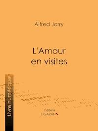 L'Amour en visites - Alfred Jarry - E-Book