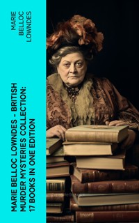 Marie Belloc Lowndes - British Murder Mysteries Collection: 17 Books in One Edition - Marie Belloc Lowndes - E-Book