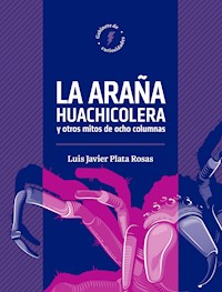 La araña huachicolera y mitos de ocho columnas - Luis Javier Plata Rosas - E-Book