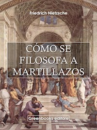 Cómo se filosofa a martillazos - Friedrich Nietezsche - E-Book