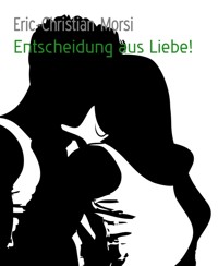 Entscheidung aus Liebe! - Eric-Christian Morsi - E-Book