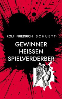 Gewinner heißen Spielverderber - Rolf Friedrich Schuett - E-Book