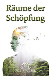 Die Räume der Schöpfung - Robin Kaiser - E-Book