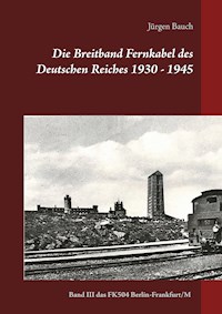 Die Breitband Fernkabel des Deutschen Reiches 1930 - 1945 - Jürgen Bauch - E-Book