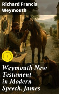 Weymouth New Testament in Modern Speech, James - Richard Francis Weymouth - E-Book