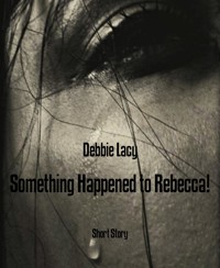 Something Happened to Rebecca! - Debbie Lacy - E-Book