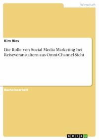 Die Rolle von Social Media Marketing bei Reiseveranstaltern aus Omni-Channel-Sicht - Kim Ries - E-Book