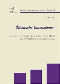 Öffentliche Unternehmen: Optimierungsmöglichkeiten durch die Wahl der Rechtsform und Organisation - Dirk Noll - E-Book