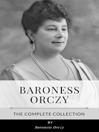 Baroness Orczy – The Complete Collection - Baroness Orczy - E-Book