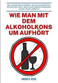 Wie man mit dem Alkoholkonsum aufhört - Andrea Ross - E-Book