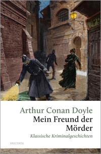 Mein Freund, der Mörder. Klassische Kriminalgeschichten - Arthur Conan Doyle - E-Book