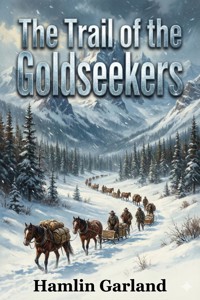 The Trail of the Goldseekers - Hamlin Garland - E-Book