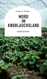 Mord im Knoblauchsland - Johannes Wilkes - E-Book