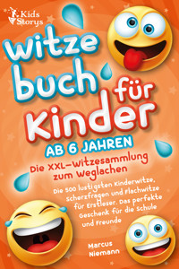 Witzebuch ab 6 Jahren - Die XXL - Witzesammlung zum Weglachen: Die 500 lustigsten Kinderwitze, Scherzfragen und Flachwitze für Erstleser. Das perfekte Geschenk für die Schule und Freunde - Marcus Niemann - E-Book