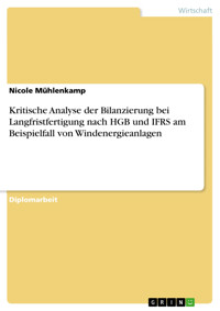 Kritische Analyse der Bilanzierung bei Langfristfertigung nach HGB und IFRS am Beispielfall von Windenergieanlagen - Nicole Mühlenkamp - E-Book