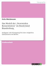 Das Modell der „Dezentralen Konzentration“ im Bundesland Brandenburg - Felix Weickmann - E-Book