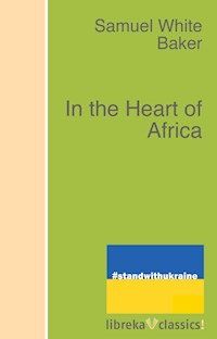 In the Heart of Africa - Samuel White Baker - E-Book