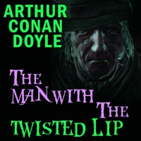The Man with the Twisted Lip - Arthur Conan Doyle - Hörbuch