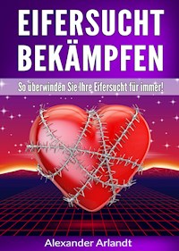 Eifersucht bekämpfen - Alexander Arlandt - E-Book
