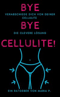 Verabschiede dich von deiner Cellulite: die clevere Lösung - Maria P. - E-Book