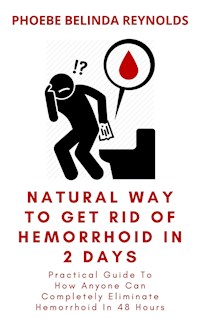 Natural Way To Get Rid Of Hemorrhoid In 2 Days - PHOEBE BELINDA REYNOLDS - E-Book