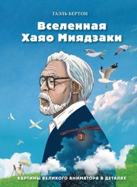 Вселенная Хаяо Миядзаки. Картины великого аниматора в деталях - Gael Berton - E-Book