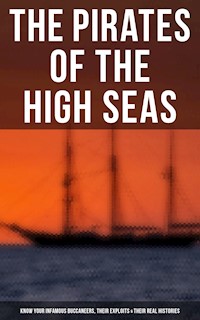 The Pirates of the High Seas - Know Your Infamous Buccaneers, Their Exploits & Their Real Histories - Daniel Defoe - E-Book