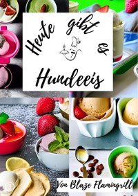 Heute gibt es - Hundeeis - Blaze Flamingrill - E-Book