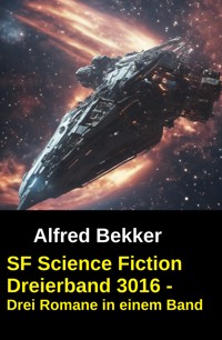 SF Science Fiction Dreierband 3016 - Drei Romane in einem Band - Alfred Bekker - E-Book