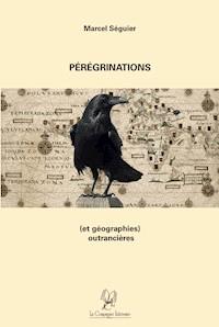 Pérégrinations (et géographies) outrancières - Marcel Séguier - E-Book