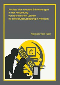 Analyse der neueren Entwicklung in der Ausbildung von Technischen Lehrern für die Berufsausbildung in Vietnam - Nguyen van Tuan - E-Book
