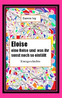 Eloise eine Reise und was Ihr sonst noch so einfällt - Sanne Ivy - E-Book