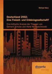 Deutschland 2002: Eine Freizeit- und Erlebnisgesellschaft? Eine kritische Analyse der Theorien von Gerhard Schulze und Horst W. Opaschowski - Michael Menz - E-Book