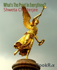 What's The Point In Everything? - Shweta Chatterjee - E-Book