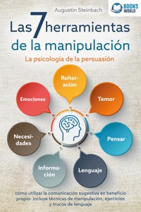Las 7 herramientas de la manipulación - La psicología de la persuasión: cómo utilizar la comunicación sugestiva en beneficio propio - incluye técnicas de manipulación, ejercicios y trucos de lenguaje - Augustin Steinbach - E-Book