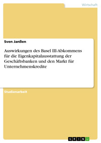 Auswirkungen des Basel III-Abkommens für die Eigenkapitalausstattung der Geschäftsbanken und den Markt für Unternehmenskredite - Sven Janssen - E-Book