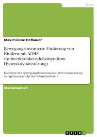 Bewegungsorientierte Förderung von Kindern mit ADHS (Aufmerksamkeitsdefizitsyndrom Hyperaktivitätsstörung) - Maximiliane Hofbauer - E-Book