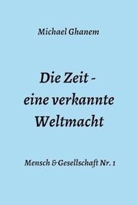 Die Zeit - eine verkannte Weltmacht - Michael Ghanem - E-Book