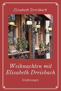 Weihnachten mit Elisabeth Dreisbach - Elisabeth Dreisbach - E-Book