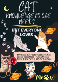 CAT KNOWLEDGE NO ONE NEEDS – BUT EVERYONE LOVES 160 Crazy Cat Facts That Leave Cat Lovers Speechless - Lilly Leckerli - E-Book