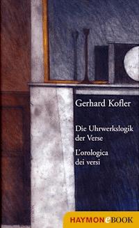 Die Uhrwerkslogik der Verse/L'Orologica dei versi - Gerhard Kofler - E-Book