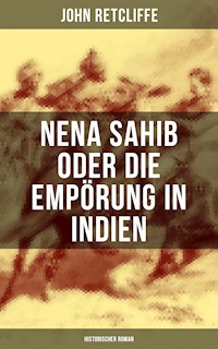 Nena Sahib oder Die Empörung in Indien: Historischer Roman - John Retcliffe - E-Book