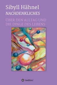 Nachdenkliches - Über den Alltag und die Dinge des Lebens - Sibyll Hähnel - E-Book