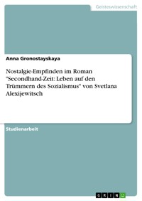 Nostalgie-Empfinden im Roman "Secondhand-Zeit: Leben auf den Trümmern des Sozialismus" von Svetlana Alexijewitsch - Anna Gronostayskaya - E-Book
