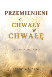 Przemienieni z chwały w chwałę - Rev. Robert A. Tucker - E-Book